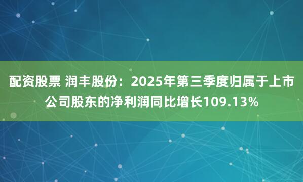 配资股票 润丰股份：2025年第三季度归属于上市公司股东的净利润同比增长109.13%